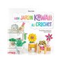 Mon jardin kawaii au crochet - 40 adorables amigurumis faciles à réaliser