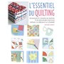 L'Essentiel du quilting - Techniques et conseils de quilting et de patchwork pour tous niveaux