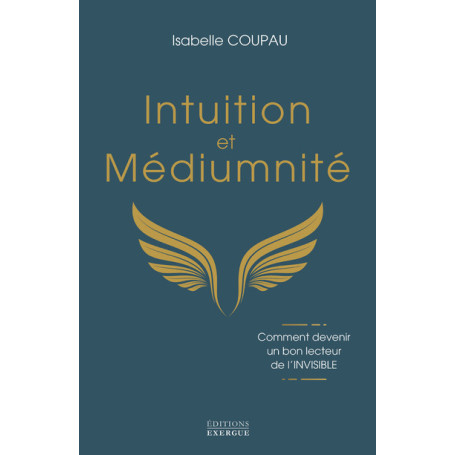 Intuition et médiumnité - Comment devenir un bon lecteur de l'INVISIBLE