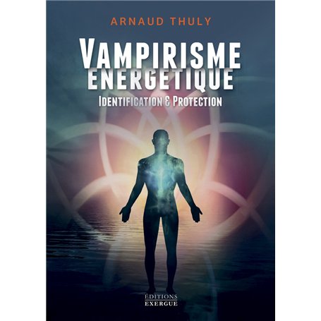 Vampirisme énergétique - Identification et protection (nouvelle édition)