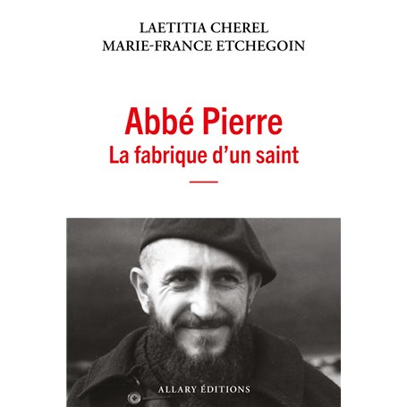 Abbé Pierre - La fabrique d'un saint