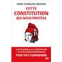 Cette Constitution qui nous protège - Le texte intégral de la Constitution et les éclairages indispensables pour tout comprendre