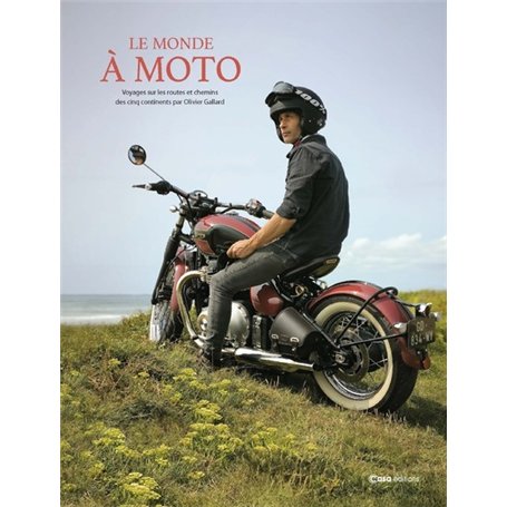 Le monde à moto - Voyages sur les routes et chemins des cinq continents
