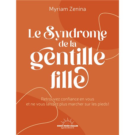 Le Syndrome de la gentille fille - Retrouvez confiance en vous et ne vous laissez plus marcher sur les pieds !