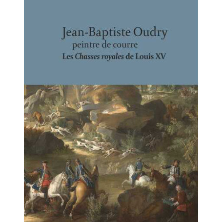 Jean-Baptiste Oudry peintre de courre. Les chasses royales de Louis XV