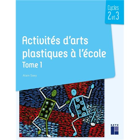 Activités d'arts plastiques à l'école Tome 1 - Cycles 2 et 3