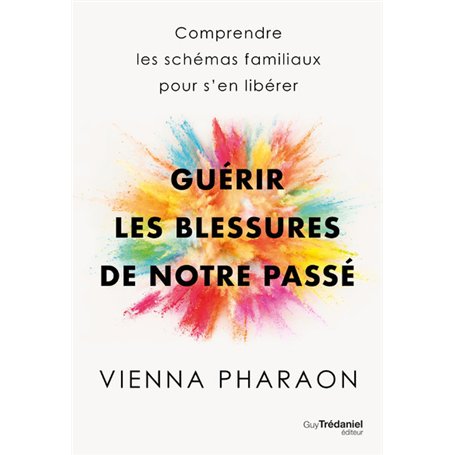 Guérir les blessures de notre passé - Comprendre les schémas familiaux pour s'en libérer