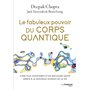 Le fabuleux pouvoir du corps quantique - Vivre plus longtemps et en meilleure santé grâce à la nouvelle science de la vie