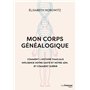 Mon corps généalogique - Comment l'histoire familiale influence notre santé et notre ADN