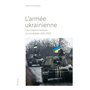 L'armée ukrainienne - Une histoire militaire et immédiate 1991-2025