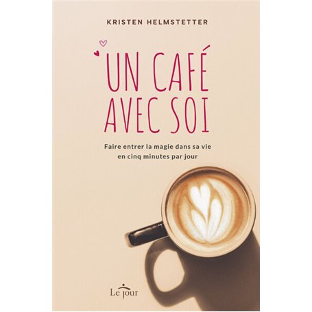 Un café avec soi - Faire entrer la magie dans sa vie en cinq minutes par jour
