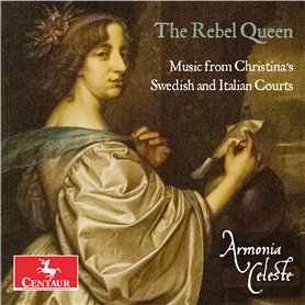 The Rebel Queen. Musique à la Cour de la Reine Christine de Suède. Armonia Celeste.