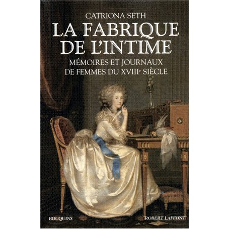La fabrique de l'intime mémoires et journaux de femmes du XVIIIe siècle...