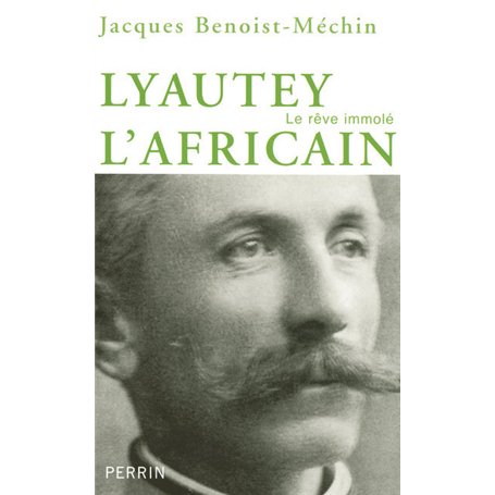 Lyautey L'Africain ou le rêve immolé