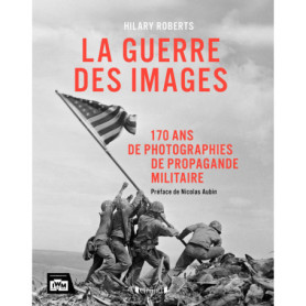 La guerre des images - 170 ans de photographies de propagande militaire