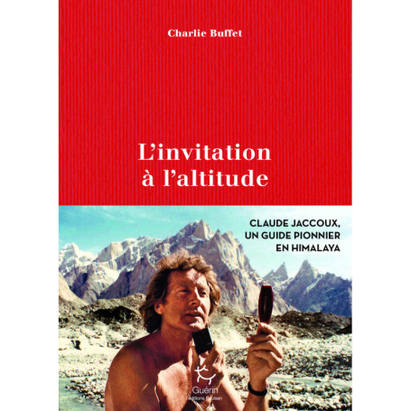L'invitation à l'altitude - Claude Jaccoux un guide pionnier en Himalaya