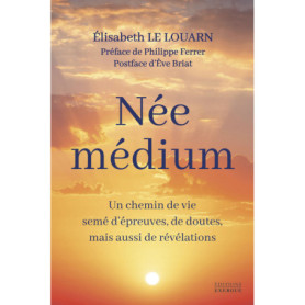 Née médium - Un chemin de vie semé d'épreuves, de doutes, mais aussi de révélations Née médium - Un chemin de vie semé d'épreuves, de doutes, mais aussi de révélations