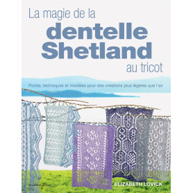 La magie de la dentelle Shetland au tricot: Points, techniques et modèles pour des créations plus légères que lair !