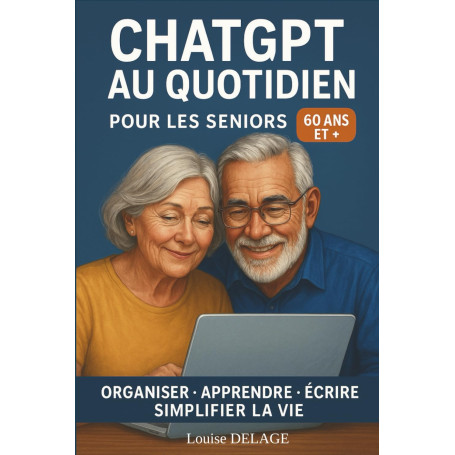 Chat GPT au quotidien pour les seniors: organiser, apprendre, écrire, simplifier la vie