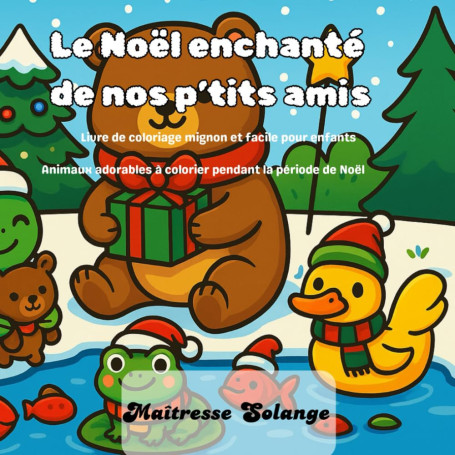 Le Noël enchanté de nos p'tits amis: Livre de coloriage mignon et facile pour enfants Animaux adorables à colorier pendant la pé