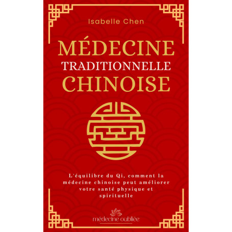 Médecine Traditionnelle Chinoise: L'équilibre du Qi, comment la médecine chinoise peut améliorer votre santé physique et spiritu