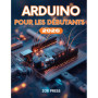 Guide Pratique Arduino pour Débutants : Maîtrisez l'Électronique et la Programmation