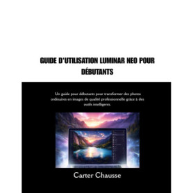 Guide Pratique Luminar Neo pour Débutants : Transformez Vos Photos