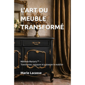 L'Art du Meuble Transformé : Guide de Restauration Élégante et Durable