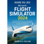 Guide complet du Microsoft Flight Simulator 2024 pour pilotes débutants et avancés