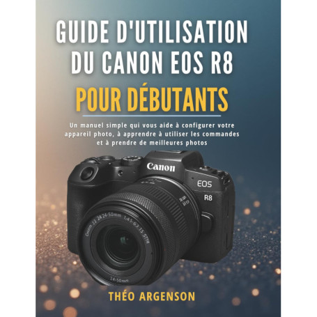 Guide Pratique pour Débutants du Canon EOS R8 : Maîtrisez Votre Appareil Photo Facilement