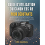 Guide Pratique pour Débutants du Canon EOS R8 : Maîtrisez Votre Appareil Photo Facilement