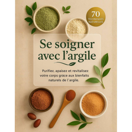 Se soigner avec l'argile : 70 techniques naturelles pour revitaliser votre corps
