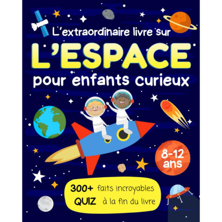 L'Extraordinaire Livre sur l'Espace pour Enfants Curieux - 300 Faits Fascinants