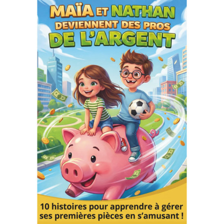 Maïa et Nathan : Devenez des Pros de l'Argent avec 10 Histoires Amusantes
