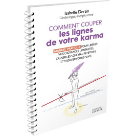 Comment couper les lignes de votre karma - Manuel pratique pour libérer vos croyances limitantes