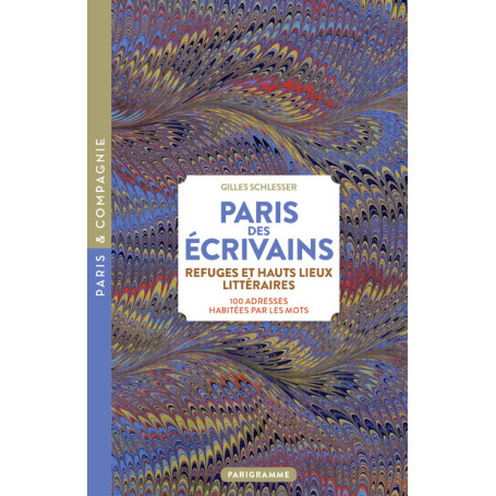 Paris des écrivains, refuges et haut lieux littéraires - 100 adresses habitées par les mots
