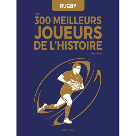 Rugby : Les 300 meilleurs joueurs de l'Histoire