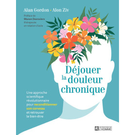 Déjouer la douleur chronique - Une approche scientifique révolutionnaire pour reconditionner son cerveau et retrouver le