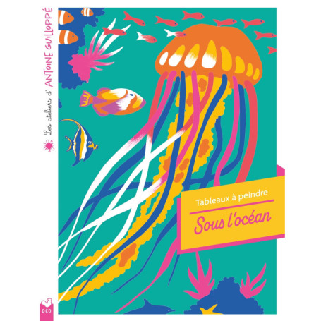 Les ateliers d'Antoine Guilloppé - Tableaux à peindre Sous l'océan - pochette avec accessoires