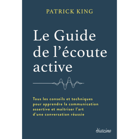 Le Guide de l'écoute active - Techniques pour une communication réussie