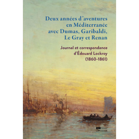 Deux années d'aventures en Méditerranée avec Dumas, Garibaldi, Le Gray et Renan - Journal et correspondance d'Édouard Lockroy