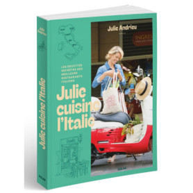 Julie cuisine l'Italie - Les recettes secrètes des meilleurs restaurants italiens