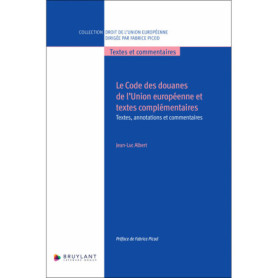 Le Code des douanes de l'Union européenne et textes complémentaires - Textes, annotations et comment