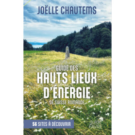 Guide des hauts lieux d'énergie de Suisse romande - 56 sites à découvrir