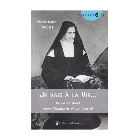 Je vais à la Vie... Vivre sa mort avec Elisabeth de la Trinité