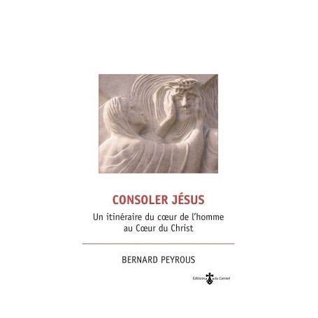 Consoler Jésus - Un itinéraire du coeur de l'homme au coeur du Christ