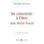 Se convertir à Dieu avec Blaise Pascal