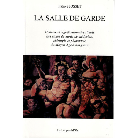 La salle de garde - Histoire et significations des rituels des salles de garde de médecine, chirurgie et pharmacie