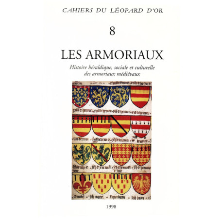 Les Armoriaux - Histoire héraldique, sociale et culturelle des armoriaux médiévaux - Cahiers du Léopard d'Or 8