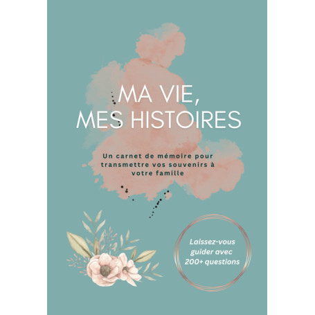 Ma vie, Mes histoires: Un carnet de mémoire pour transmettre vos souvenirs à votre famille | Journal mémoire | Carnet guidé pour